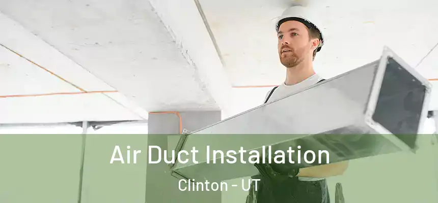 Air Duct Installation Clinton - UT