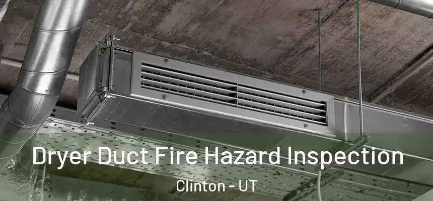  Dryer Duct Fire Hazard Inspection Clinton - UT