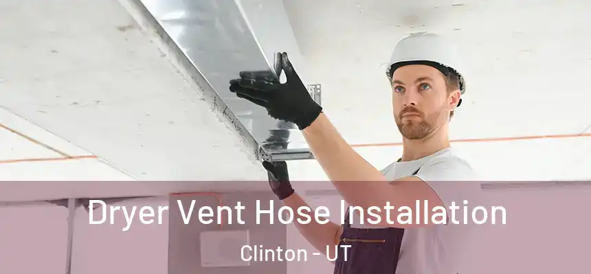 Dryer Vent Hose Installation Clinton - UT
