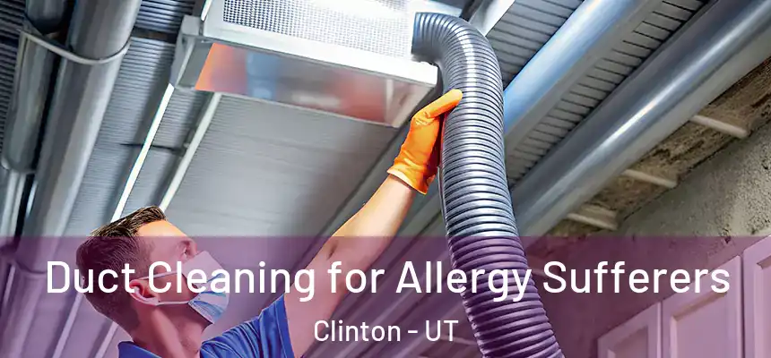  Duct Cleaning for Allergy Sufferers Clinton - UT