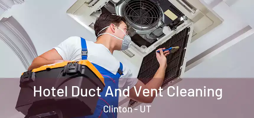  Hotel Duct And Vent Cleaning Clinton - UT