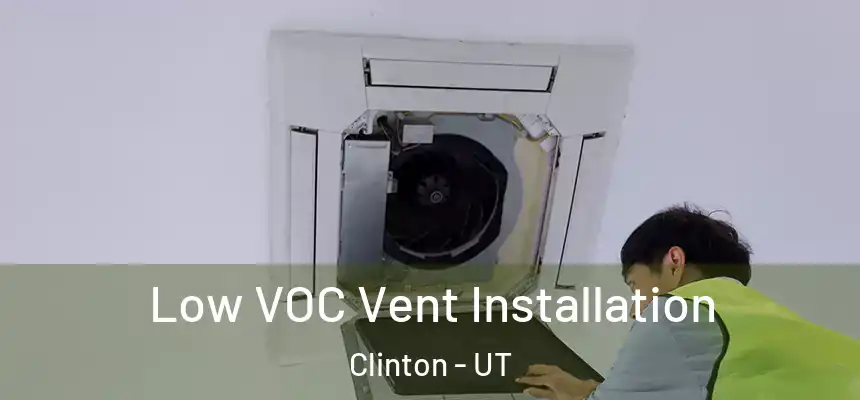  Low VOC Vent Installation Clinton - UT