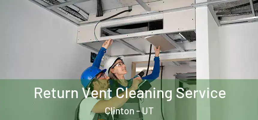  Return Vent Cleaning Service Clinton - UT