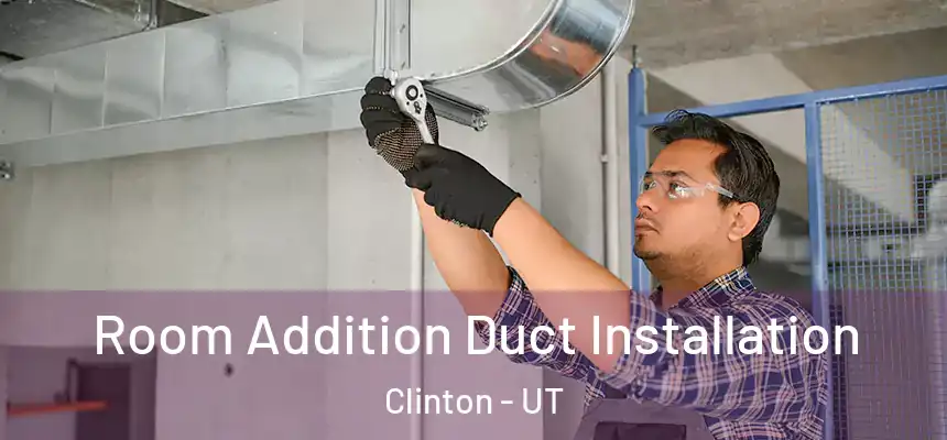  Room Addition Duct Installation Clinton - UT